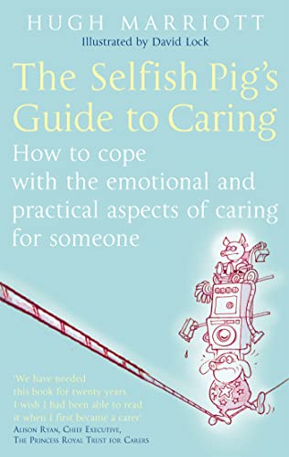Book cover of The selfish pig's guide to caring : how to cope with the emotional and practical aspects of caring for someone by Hugh Marriott