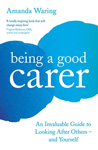 Book cover of Being a good carer : an invaluable guide to looking after others - and yourself by Amanda Waring