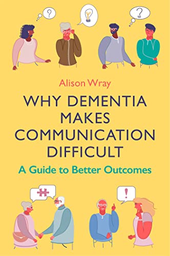 Book cover of Why dementia makes communication difficult : a guide to better outcomes by Alison Wray
