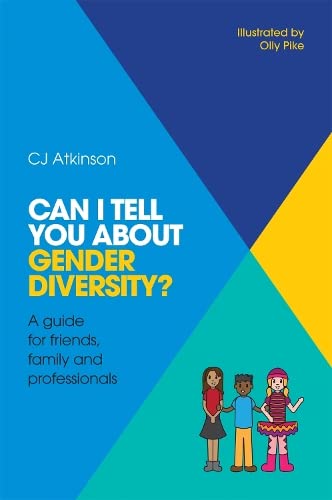 Book cover of Can I tell you about gender diversity? A guide for friends, family and professionals by CJ Atkinson