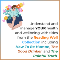 A graphic shows a man reading a book covered in flowers. Text reads 'Understand and manage YOUR health and wellbeing with titles from the Reading Well Collection including How to be Human, The Good Drinker, and The Painful Truth.